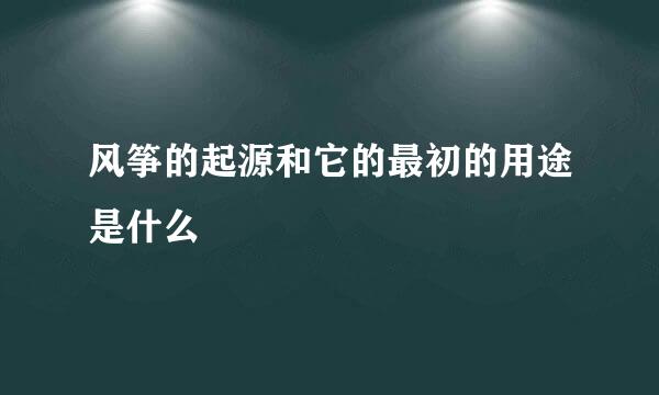 风筝的起源和它的最初的用途是什么