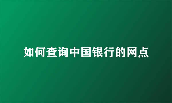 如何查询中国银行的网点