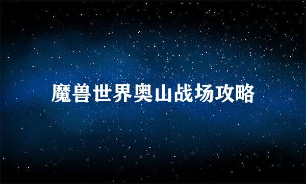 魔兽世界奥山战场攻略