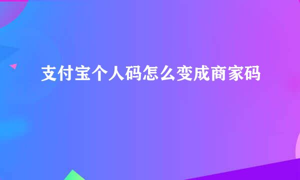 支付宝个人码怎么变成商家码