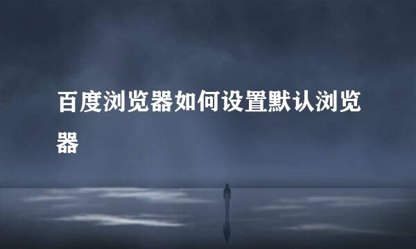 百度浏览器如何设置默认浏览器