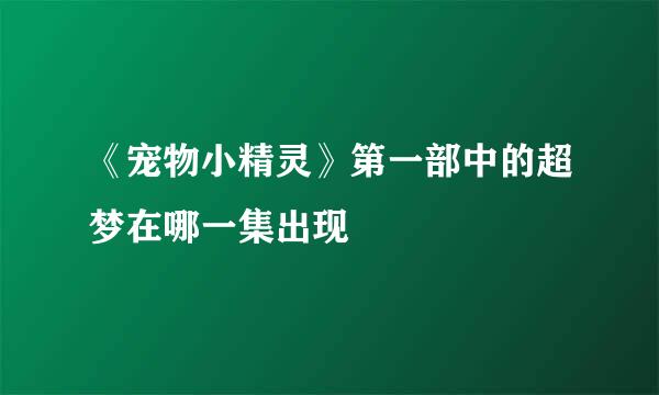 《宠物小精灵》第一部中的超梦在哪一集出现