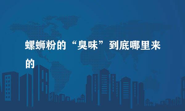 螺蛳粉的“臭味”到底哪里来的