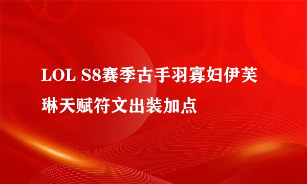 LOL S8赛季古手羽寡妇伊芙琳天赋符文出装加点