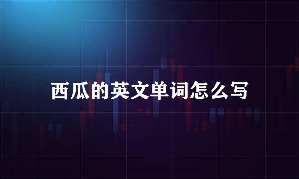 西瓜的英文单词怎么写