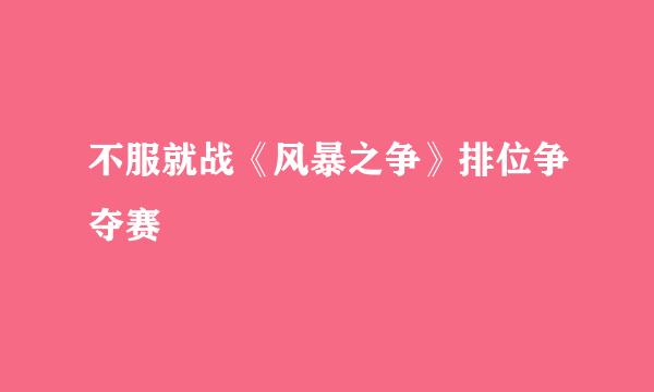 不服就战《风暴之争》排位争夺赛