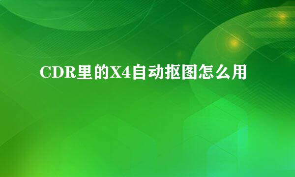 CDR里的X4自动抠图怎么用