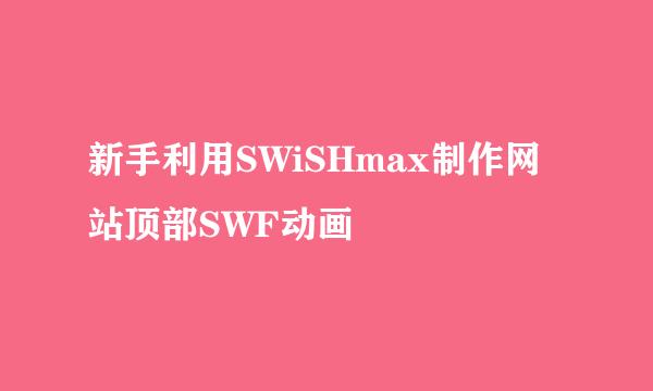 新手利用SWiSHmax制作网站顶部SWF动画