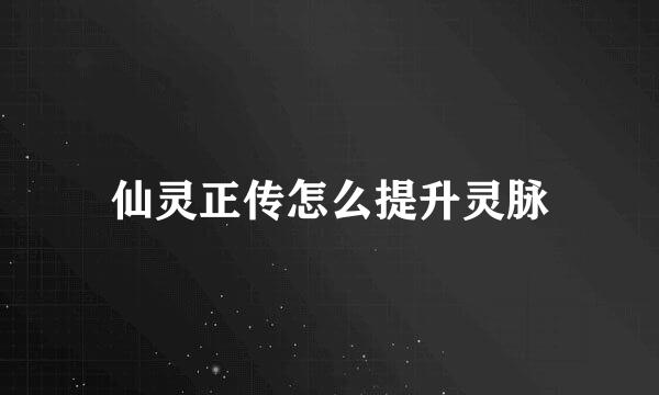 仙灵正传怎么提升灵脉