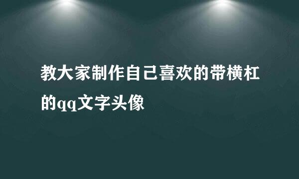 教大家制作自己喜欢的带横杠的qq文字头像