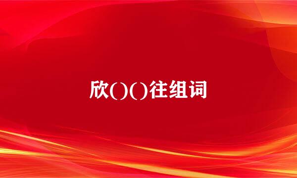 欣()()往组词