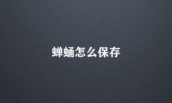 蝉蛹怎么保存