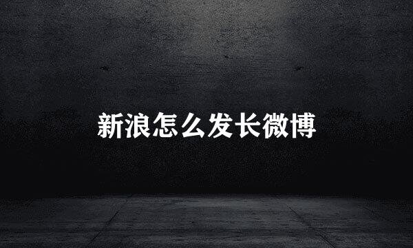 新浪怎么发长微博