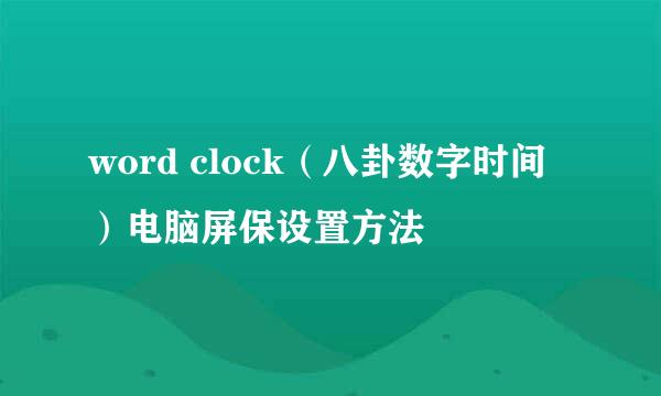 word clock（八卦数字时间）电脑屏保设置方法