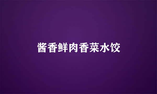 酱香鲜肉香菜水饺