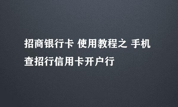 招商银行卡 使用教程之 手机查招行信用卡开户行