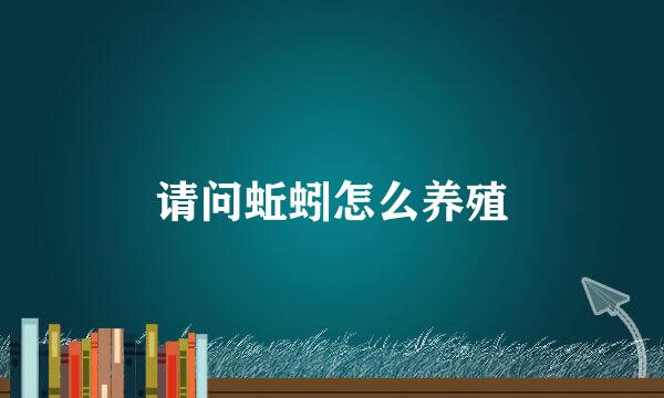 请问蚯蚓怎么养殖