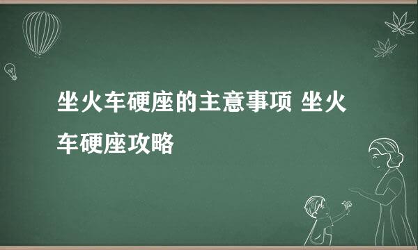 坐火车硬座的主意事项 坐火车硬座攻略