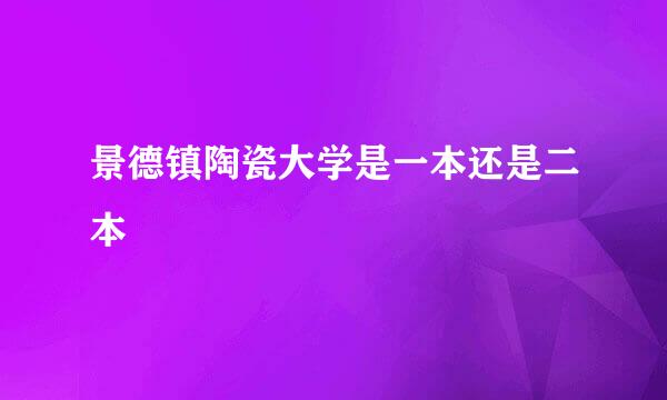 景德镇陶瓷大学是一本还是二本