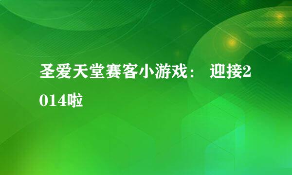 圣爱天堂赛客小游戏： 迎接2014啦