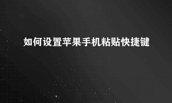 如何设置苹果手机粘贴快捷键