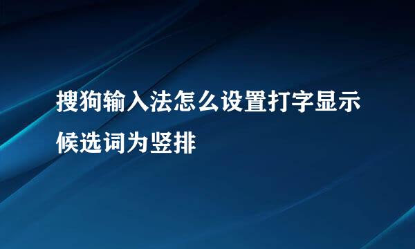搜狗输入法怎么设置打字显示候选词为竖排