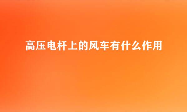 高压电杆上的风车有什么作用