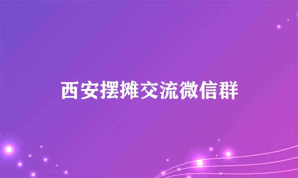 西安摆摊交流微信群
