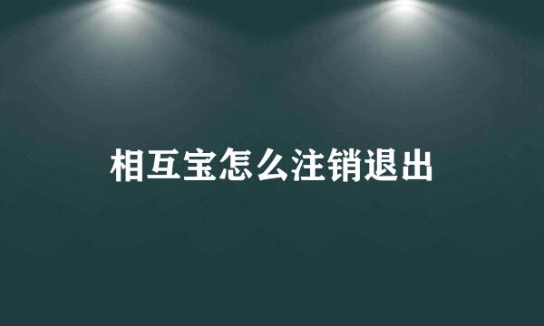 相互宝怎么注销退出