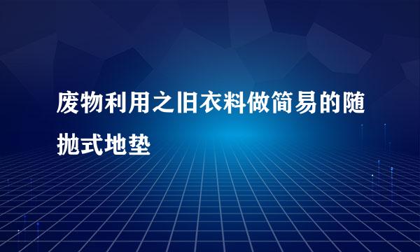 废物利用之旧衣料做简易的随抛式地垫