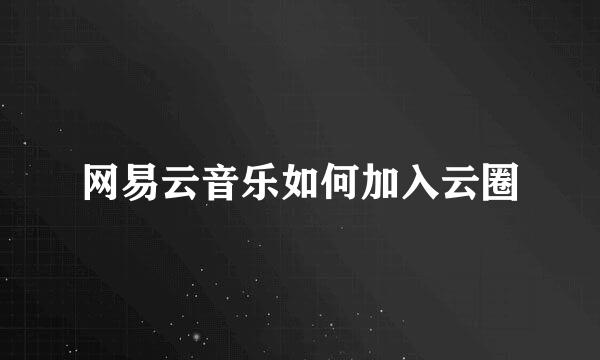 网易云音乐如何加入云圈