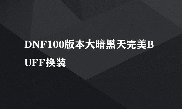 DNF100版本大暗黑天完美BUFF换装