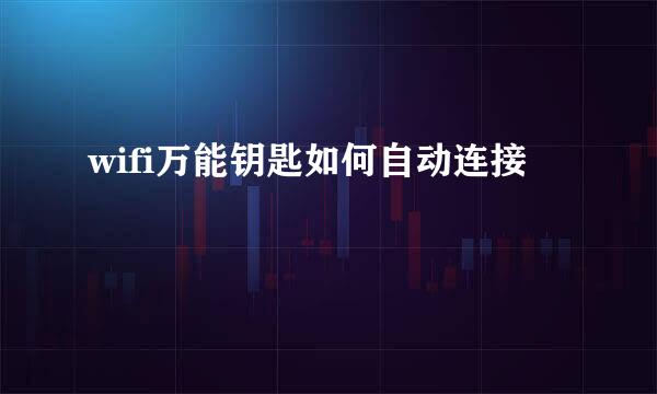 wifi万能钥匙如何自动连接