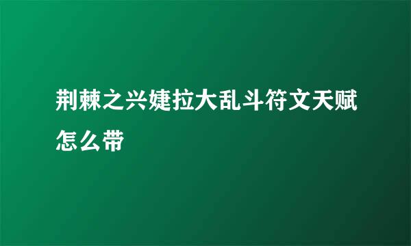 荆棘之兴婕拉大乱斗符文天赋怎么带