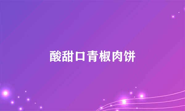 酸甜口青椒肉饼