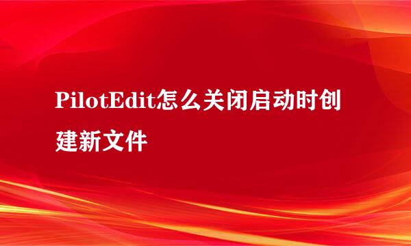PilotEdit怎么关闭启动时创建新文件