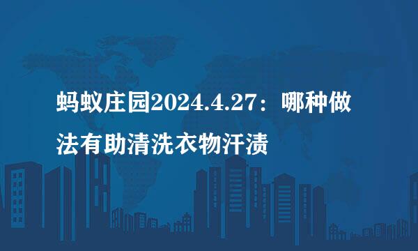 蚂蚁庄园2024.4.27：哪种做法有助清洗衣物汗渍
