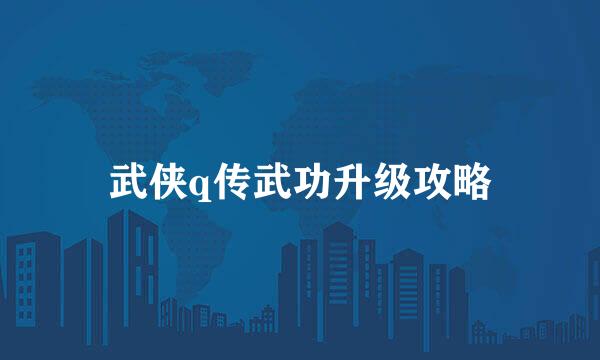 武侠q传武功升级攻略