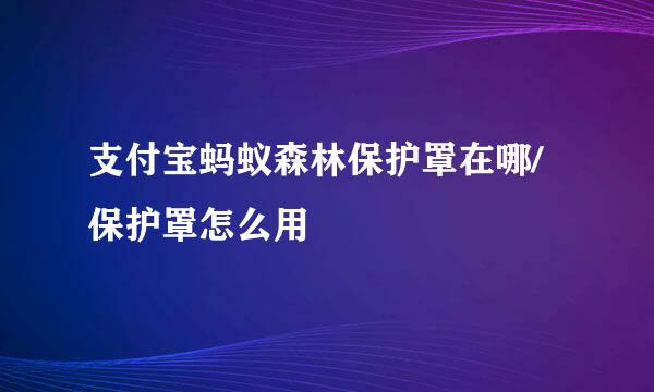 支付宝蚂蚁森林保护罩在哪/保护罩怎么用