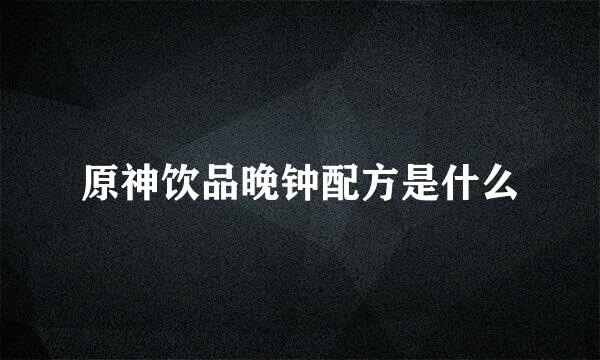 原神饮品晚钟配方是什么