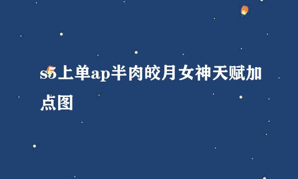 s5上单ap半肉皎月女神天赋加点图