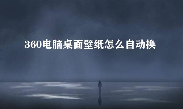 360电脑桌面壁纸怎么自动换