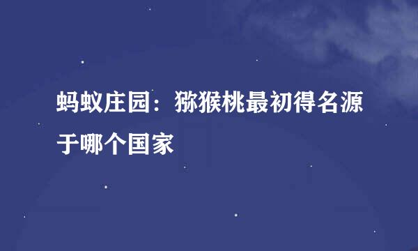 蚂蚁庄园：猕猴桃最初得名源于哪个国家