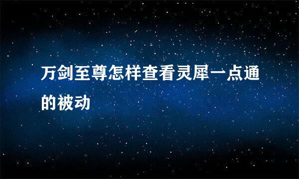 万剑至尊怎样查看灵犀一点通的被动