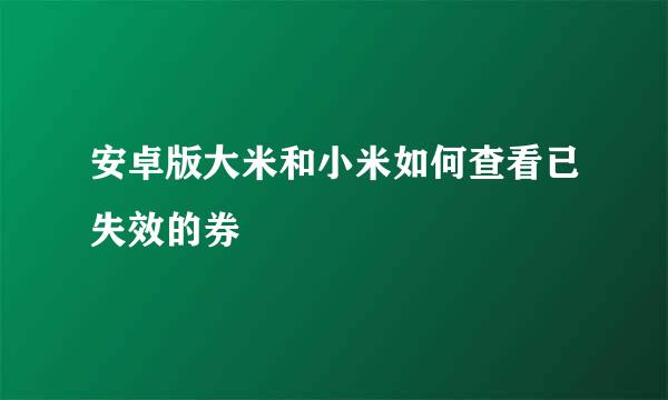 安卓版大米和小米如何查看已失效的券