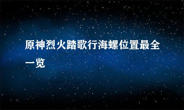 原神烈火踏歌行海螺位置最全一览