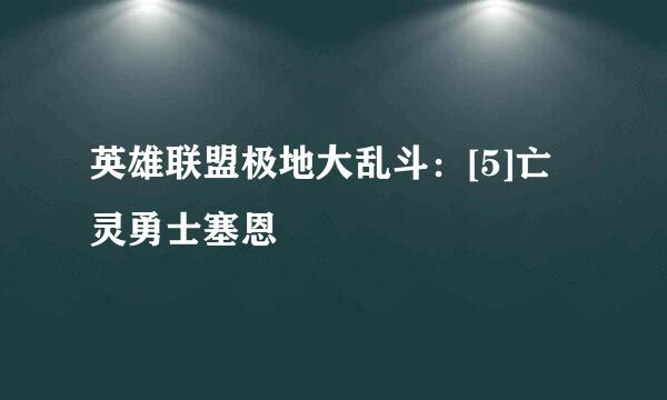 英雄联盟极地大乱斗：[5]亡灵勇士塞恩