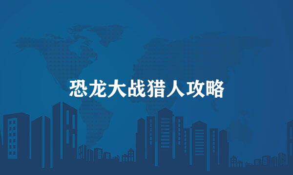 恐龙大战猎人攻略