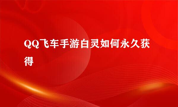 QQ飞车手游白灵如何永久获得