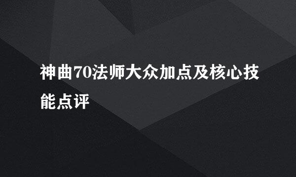 神曲70法师大众加点及核心技能点评
